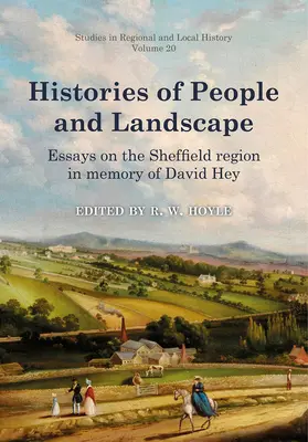 Geschichte von Mensch und Landschaft, Band 20: Aufsätze über die Region Sheffield in Erinnerung an David Hey - Histories of People and Landscape, Volume 20: Essays on the Sheffield Region in Memory of David Hey