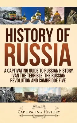 Geschichte Russlands: Ein fesselnder Leitfaden zur russischen Geschichte, Iwan der Schreckliche, die russische Revolution und Cambridge Five - History of Russia: A Captivating Guide to Russian History, Ivan the Terrible, The Russian Revolution and Cambridge Five