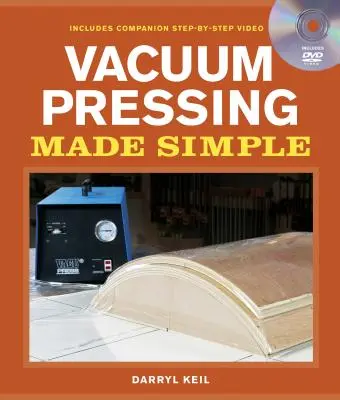 Vakuumpressen leicht gemacht: Ein Buch und eine DVD mit Schritt-für-Schritt-Anleitung - Vacuum Pressing Made Simple: A Book and Step-By-Step Companion DVD