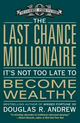 Die letzte Chance zum Millionär: Es ist nicht zu spät, wohlhabend zu werden - The Last Chance Millionaire: It's Not Too Late to Become Wealthy