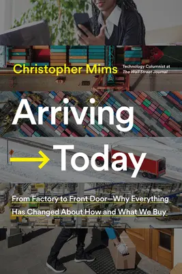 Heute ankommen: Von der Fabrik bis zur Haustür - Warum sich alles daran geändert hat, wie und was wir kaufen - Arriving Today: From Factory to Front Door -- Why Everything Has Changed about How and What We Buy