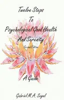 Zwölf Schritte zu psychologischer Gesundheit und Gelassenheit - Ein Leitfaden: Zweite Auflage - Twelve Steps to Psychological Good Health and Serenity - A Guide: Second Edition