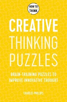 Wie man denkt: Kreative Denkrätsel: 50 Rätsel, die das Gehirn trainieren, um Innovation und Originalität zu verbessern - How to Think: Creative Thinking Puzzles: 50 Brain-Training Puzzles to Improve Innovation and Originality