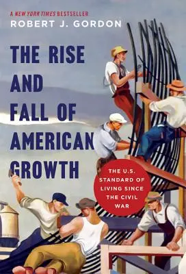 Aufstieg und Fall des amerikanischen Wachstums: Der Lebensstandard in den USA seit dem Bürgerkrieg - The Rise and Fall of American Growth: The U.S. Standard of Living Since the Civil War