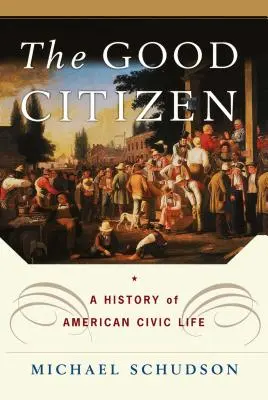 Der gute Bürger: Eine Geschichte des amerikanischen Bürgersinns - The Good Citizen: A History of American Civic Life