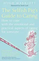 Der Leitfaden des egoistischen Schweins für die Fürsorge: Wie man mit den emotionalen und praktischen Aspekten der Pflege eines Menschen zurechtkommt - The Selfish Pig's Guide to Caring: How to Cope with the Emotional and Practical Aspects of Caring for Someone