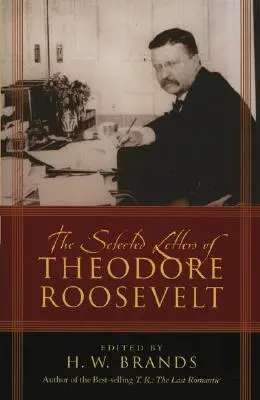 Die ausgewählten Briefe von Theodore Roosevelt - The Selected Letters of Theodore Roosevelt