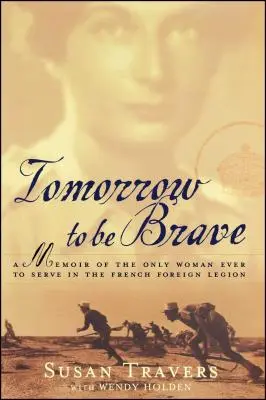 Morgen mutig zu sein: Die Memoiren der einzigen Frau, die jemals in der französischen Fremdenlegion diente - Tomorrow to Be Brave: A Memoir of the Only Woman Ever to Serve in the French Foreign Legion
