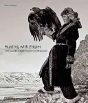 Jagen mit Adlern: Im Reich der mongolischen Kasachen - Hunting with Eagles: In the Realm of the Mongolian Kazakhs