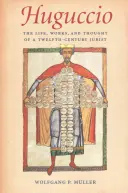 Huguccio: Leben, Werk und Denken eines Juristen aus dem zwölften Jahrhundert - Huguccio: The Life, Works, and Thought of a Twelfth-Century Jurist