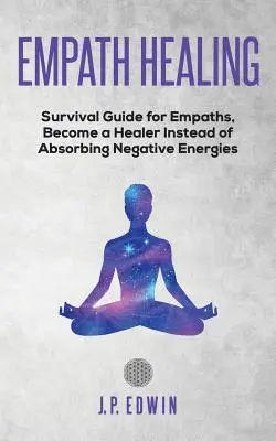 Empathische Heilung: Überlebensleitfaden für Empathen, Heiler werden statt negative Energien zu absorbieren - Empath healing: Survival Guide for Empaths, Become a Healer Instead of Absorbing Negative Energies