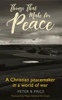 Things That Make For Peace - Ein christlicher Friedensstifter in einer Welt des Krieges - Things That Make For Peace - A Christian peacemaker in a world of war