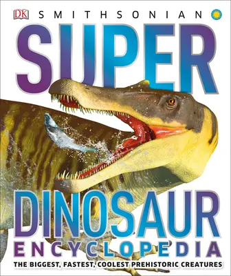 Super-Dinosaurier-Enzyklopädie: Die größten, schnellsten und coolsten prähistorischen Kreaturen - Super Dinosaur Encyclopedia: The Biggest, Fastest, Coolest Prehistoric Creatures