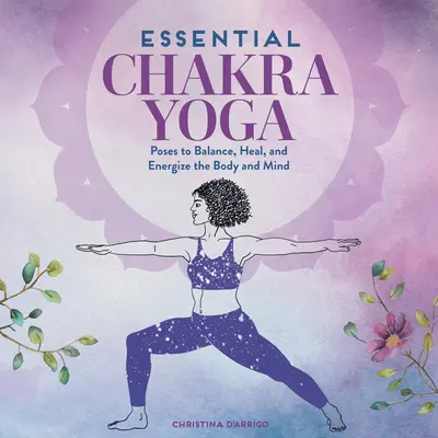 Essentielles Chakra-Yoga: Stellungen zum Ausgleichen, Heilen und Energetisieren von Körper und Geist - Essential Chakra Yoga: Poses to Balance, Heal, and Energize the Body and Mind