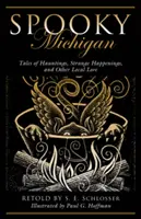 Gespenstisches Michigan: Geschichten von Spuk, seltsamen Ereignissen und anderen lokalen Überlieferungen - Spooky Michigan: Tales of Hauntings, Strange Happenings, and Other Local Lore