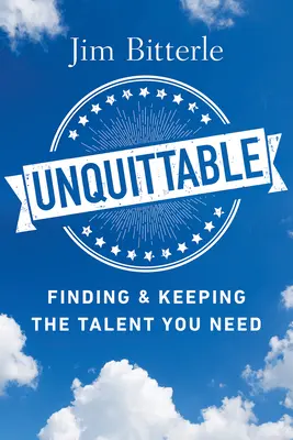 Unbezwingbar: Die Talente finden und halten, die Sie brauchen - Unquittable: Finding & Keeping the Talent You Need
