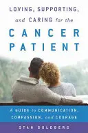 Den Krebspatienten lieben, unterstützen und betreuen: Ein Leitfaden für Kommunikation, Mitgefühl und Mut - Loving, Supporting, and Caring for the Cancer Patient: A Guide to Communication, Compassion, and Courage