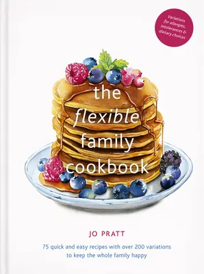 Das flexible Familienkochbuch: 75 schnelle und einfache Rezepte mit über 200 Variationen, die die ganze Familie glücklich machen - The Flexible Family Cookbook: 75 Quick and Easy Recipes with Over 200 Variations to Keep the Whole Family Happy