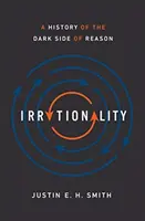 Irrationalität: Eine Geschichte der dunklen Seite der Vernunft - Irrationality: A History of the Dark Side of Reason