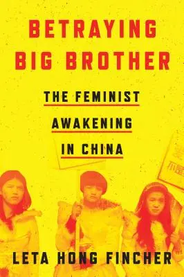 Der Verrat am großen Bruder: Das feministische Erwachen in China - Betraying Big Brother: The Feminist Awakening in China