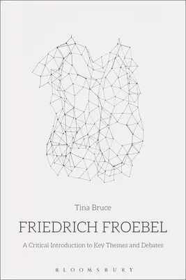 Friedrich Froebel: Eine kritische Einführung in zentrale Themen und Debatten - Friedrich Froebel: A Critical Introduction to Key Themes and Debates