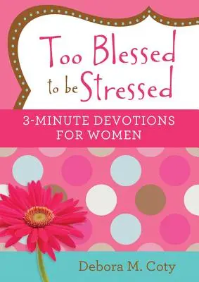 Zu gesegnet, um gestresst zu sein: 3-Minuten-Andachten für Frauen - Too Blessed to Be Stressed: 3-Minute Devotions for Women