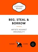 Betteln, stehlen und leihen: Künstler gegen Originalität - Beg, Steal & Borrow: Artists Against Originality