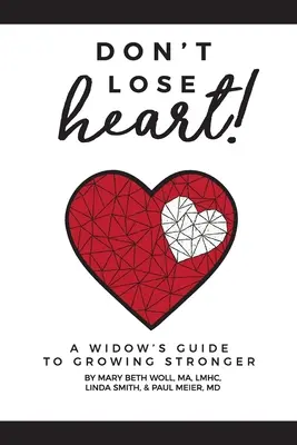 Verlieren Sie nicht den Mut! Der Leitfaden einer Witwe, um stärker zu werden - Don't Lose Heart!: A Widow's Guide to Growing Stronger