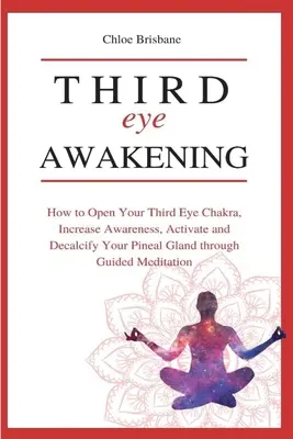 Erwachen des Dritten Auges: Wie Sie Ihr Drittes-Augen-Chakra öffnen, Ihre Bewusstheit steigern und Ihre Zirbeldrüse durch geführte Meditation aktivieren und entkalken - Third Eye Awakening: How to Open Your Third Eye Chakra, Increase Awareness, and Activate and Decalcify Your Pineal Gland through Guided Med