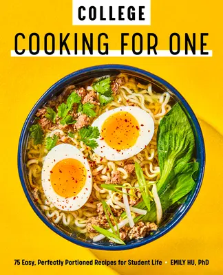 College Cooking for One: 75 einfache, perfekt portionierte Rezepte für das Studentenleben - College Cooking for One: 75 Easy, Perfectly Portioned Recipes for Student Life