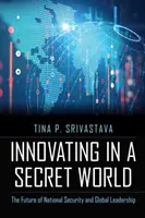 Innovieren in einer geheimen Welt: Die Zukunft der nationalen Sicherheit und der globalen Führungsrolle - Innovating in a Secret World: The Future of National Security and Global Leadership