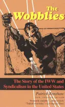 Die Wobblies: Die Geschichte der IWW und des Syndikalismus in den Vereinigten Staaten - The Wobblies: The Story of the IWW and Syndicalism in the United States