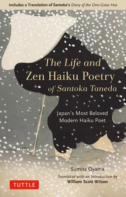 Das Leben und die Zen-Haiku-Poesie von Santoka Taneda: Japans geliebter moderner Haiku-Dichter: Inklusive einer Übersetzung von Santokas Tagebuch der Ein-Gras-Hütte - The Life and Zen Haiku Poetry of Santoka Taneda: Japan's Beloved Modern Haiku Poet: Includes a Translation of Santoka's Diary of the One-Grass Hut
