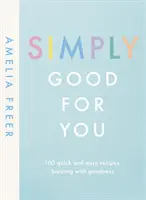 Simply Good For You - 100 schnelle und einfache Rezepte, die vor Güte nur so strotzen - Simply Good For You - 100 quick and easy recipes, bursting with goodness