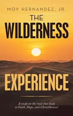 Die Erfahrung in der Wildnis: Eine Studie über den Weg, der zu Glaube, Hoffnung und Christusähnlichkeit führt! - The Wilderness Experience: A Study on the Road That Leads to Faith, Hope, and Christlikeness!