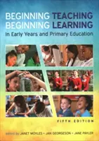 Beginnendes Lehren, beginnendes Lernen: in der Früh- und Grundschulbildung - Beginning Teaching, Beginning Learning: in early years and primary education