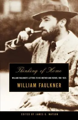 An die Heimat denken: William Faulkners Briefe an seine Mutter und seinen Vater, 1918-1925 - Thinking of Home: William Faulkner's Letters to His Mother and Father, 1918-1925