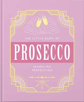 Das kleine Buch des Prosecco: Prickelnde Perfektion - The Little Book of Prosecco: Sparkling Perfection