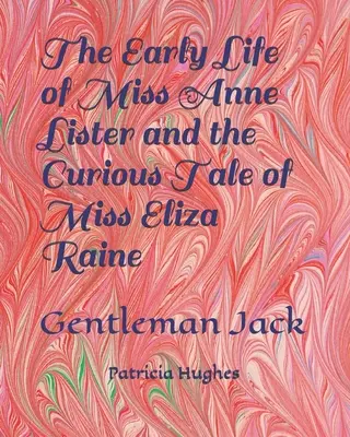 Das frühe Leben von Miss Anne Lister und die kuriose Geschichte von Miss Eliza Raine: Gentleman Jack - The Early Life of Miss Anne Lister and the Curious Tale of Miss Eliza Raine: Gentleman Jack