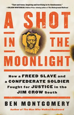 Ein Schuss im Mondlicht: Wie ein freigelassener Sklave und ein Soldat der Konföderation für Gerechtigkeit im Jim-Crow-Süden kämpften - A Shot in the Moonlight: How a Freed Slave and a Confederate Soldier Fought for Justice in the Jim Crow South
