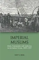 Kaiserliche Muslime: Islam, Gemeinschaft und Autorität im Indischen Ozean, 1839-1937 - Imperial Muslims: Islam, Community and Authority in the Indian Ocean, 1839-1937