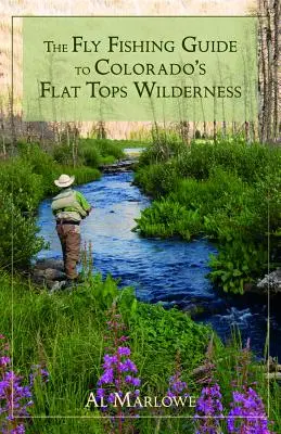 Der Fliegenfischerführer für Colorados Flat Tops Wilderness - The Fly Fishing Guide to Colorado's Flat Tops Wilderness