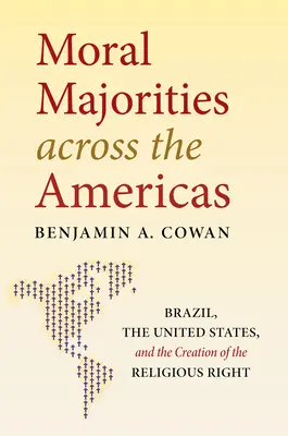 Moralische Mehrheiten auf dem gesamten amerikanischen Kontinent: Brasilien, die Vereinigten Staaten und die Entstehung der religiösen Rechten - Moral Majorities across the Americas: Brazil, the United States, and the Creation of the Religious Right