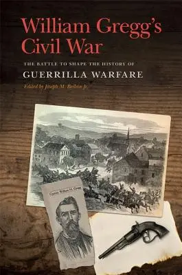 William Gregg's Civil War: Der Kampf um die Geschichte des Guerillakriegs - William Gregg's Civil War: The Battle to Shape the History of Guerrilla Warfare