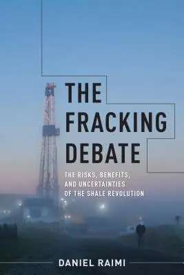 Die Fracking-Debatte: Risiken, Vorteile und Unwägbarkeiten der Schiefergas-Revolution - The Fracking Debate: The Risks, Benefits, and Uncertainties of the Shale Revolution