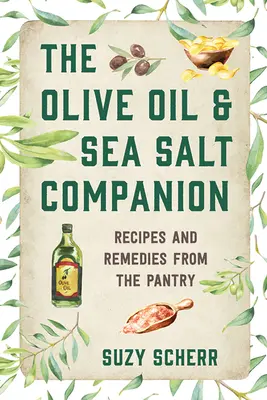 Der Begleiter für Olivenöl und Meersalz: Rezepte und Heilmittel aus der Speisekammer - The Olive Oil & Sea Salt Companion: Recipes and Remedies from the Pantry