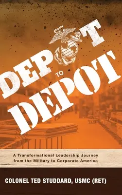 Von Depot zu Depot: Eine transformatorische Führungsreise vom Militär zu Corporate America (Studdard Usmc (Ret) Ted) - Depot to Depot: A Transformational Leadership Journey from the Military to Corporate America (Studdard Usmc (Ret) Ted)