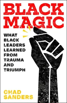 Schwarze Magie: Was schwarze Führungspersönlichkeiten aus Trauma und Triumph gelernt haben - Black Magic: What Black Leaders Learned from Trauma and Triumph