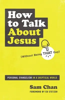 Wie man über Jesus spricht (ohne dieser Typ zu sein): Persönliche Evangelisation in einer skeptischen Welt - How to Talk about Jesus (Without Being That Guy): Personal Evangelism in a Skeptical World