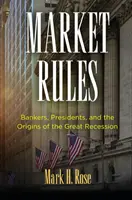 Die Regeln des Marktes: Banker, Präsidenten und die Ursprünge der Großen Rezession - Market Rules: Bankers, Presidents, and the Origins of the Great Recession